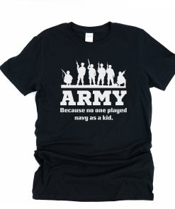 Army Shirt Military T Shirt Army Dad Shirt Military Boyfriend Gift Army Because No One Played Navy As A Kid