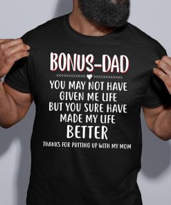 Bonus Dad You May Not Have Given Me Life Fathers Classic T-shirt Father’s Day Shirt Best Dad Shirt Gift For Dad Fathers Day Gift